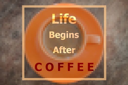 Life begins after coffee inspirational quote on blurred background
