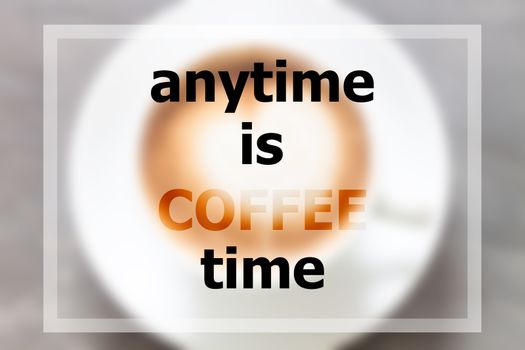 Anytime is coffee time inspirational quote, stock photo