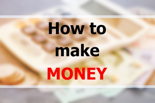 Inspirational quote of how to make money on blur background