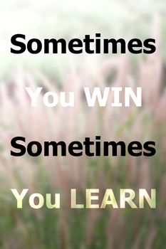 Inspiraional quote of sometimes you win sometimes you learn on field of grass