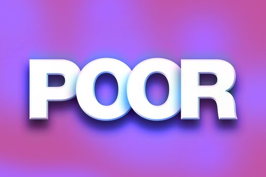 The word "Poor" written in white 3D letters on a colorful background concept and theme.