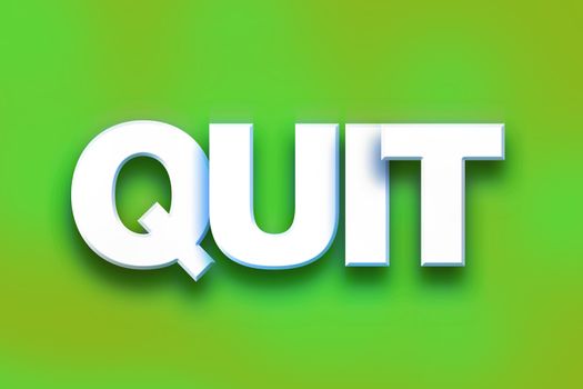 The word "Quit" written in white 3D letters on a colorful background concept and theme.