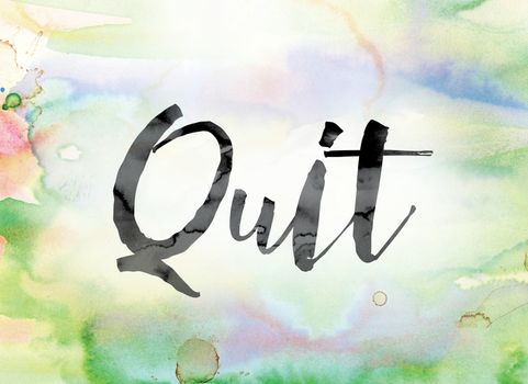 The word "Quit" painted in black ink over a colorful watercolor washed background concept and theme.