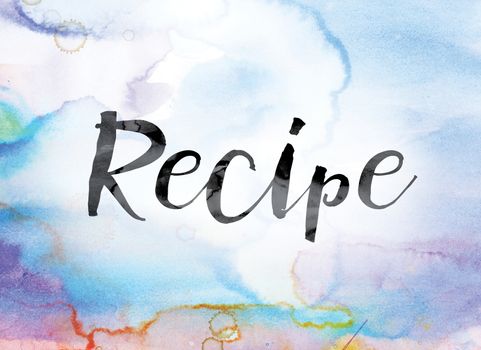 The word "Recipe" painted in black ink over a colorful watercolor washed background concept and theme.
