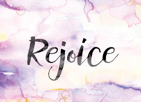 The word "Rejoice" painted in black ink over a colorful watercolor washed background concept and theme.