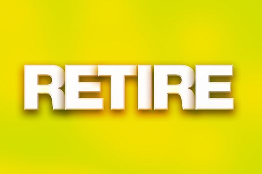 The word "Retire" written in white 3D letters on a colorful background concept and theme.