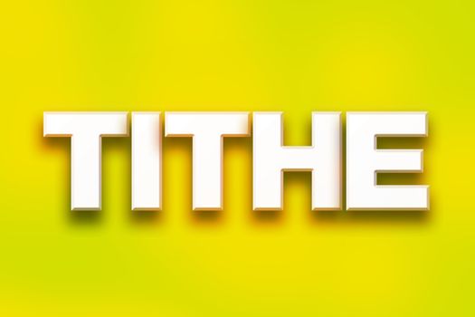 The word "Tithe" written in white 3D letters on a colorful background concept and theme.