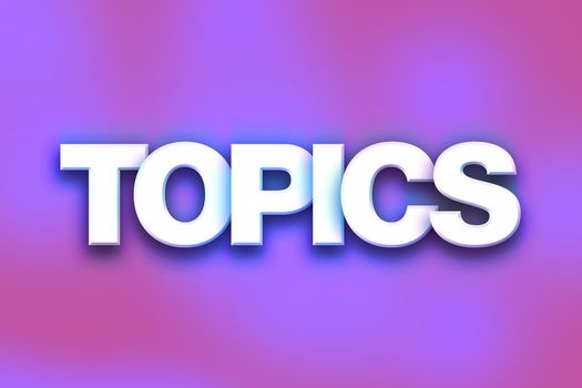 The word "Topics" written in white 3D letters on a colorful background concept and theme.