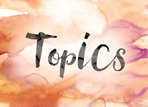 The word "Topics" painted in black ink over a colorful watercolor washed background concept and theme.