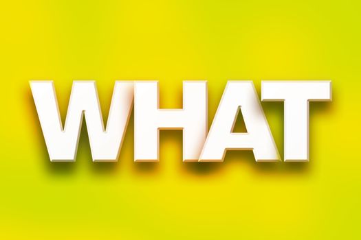 The word "What" written in white 3D letters on a colorful background concept and theme.