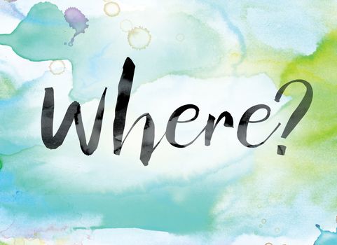 The word "Where" painted in black ink over a colorful watercolor washed background concept and theme.