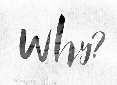 The word "Why" concept and theme painted in watercolor ink on a white paper.