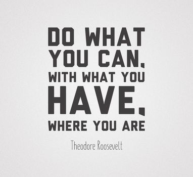 Poster with quote Do what you can, with what you have, where you are Theodore Roosevelt 