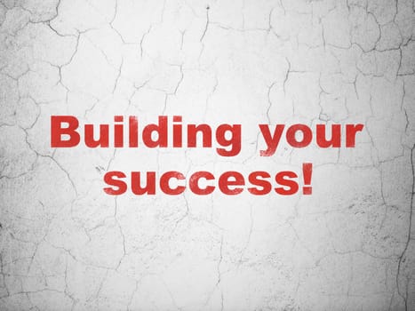 Business concept: Red Building your Success! on textured concrete wall background