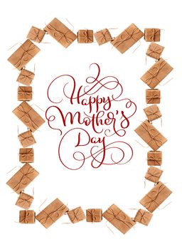 beautiful frame from gift boxes and text Happy mothers day. Calligraphy lettering hand draw.