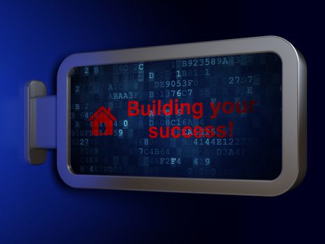 Business concept: Building your Success! and Home on advertising billboard background, 3D rendering