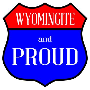 Route style traffic sign with the legend Wyomingite And Proud