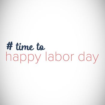 Digital composite image of time to happy labor day text against white background