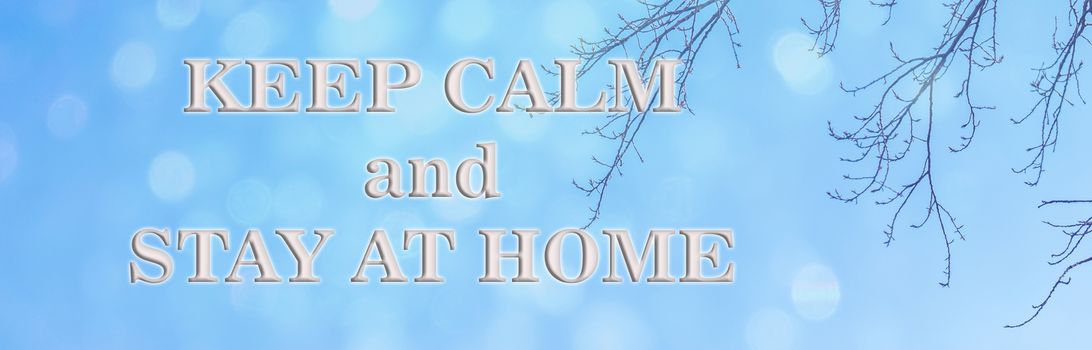 Text of the warning to stay calm and stay at home during the quarantine against the background of leafless tree branches and bright blue spring sky. Natural Wallpaper or web banner with a copy of the space for your design