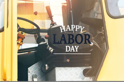 Labor Day Concept. excavator driver seat closeup with word Happy Labor Day