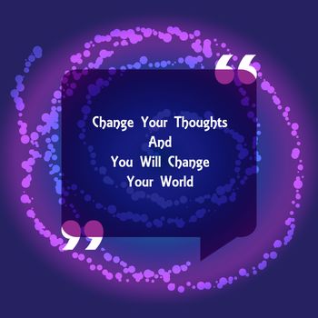 Template of square quote text bubble in form of chat. Motivation quote. Change Your Thoughts And You Will Change Your World. Vector