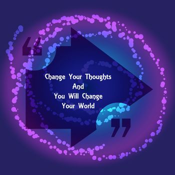 Template of square quote text bubble in form of arrow. Motivation quote. Change Your Thoughts And You Will Change Your World. Vector