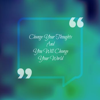 Template of square quote text bubble. Motivation quote. Change Your Thoughts And You Will Change Your World. Vector