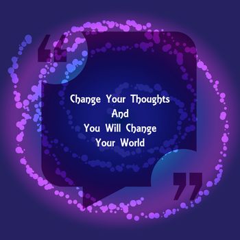 Template of square quote text bubble in form of chat. Motivation quote. Change Your Thoughts And You Will Change Your World. Vector