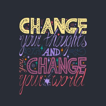 Lettering motivation poster. Quote about dream and believe for fabric, print, decor, greeting card. Change your thoughts and you change your world. Vector