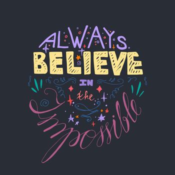 Lettering motivation poster. Quote about dream and believe for fabric, print, decor, greeting card. Always believe in the impossible. Vector