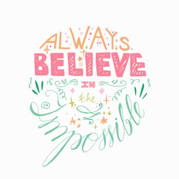 Lettering motivation poster. Quote about dream and believe for fabric, print, decor, greeting card. Always believe in the impossible. Vector