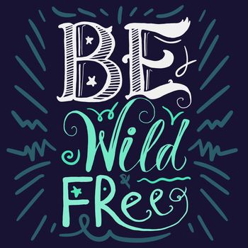 Motivation and Dream Lettering Concept. Be Wild and Free. Vintage Calligraphic Text. Inspirational retro quote for fabric, print, invitation, decor, greeting card, poster, design element. Vector