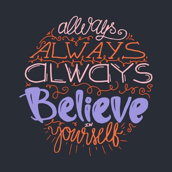 Motivation and Dream Lettering Concept. Always Believe in Yourself. Vintage Calligraphic Text. Inspirational retro quote for fabric, print, decor, greeting card, poster, design element. Vector