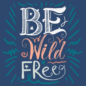 Motivation and Dream Lettering Concept. Be Wild and Free. Vintage Calligraphic Text. Inspirational retro quote for fabric, print, invitation, decor, greeting card, poster, design element. Vector