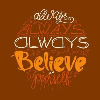 Motivation and Dream Lettering Concept. Always Believe in Yourself. Vintage Calligraphic Text. Inspirational retro quote for fabric, print, decor, greeting card, poster, design element. Vector