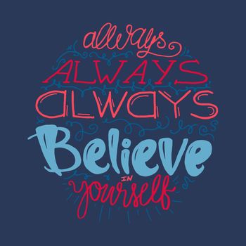 Motivation and Dream Lettering Concept. Always Believe in Yourself. Vintage Calligraphic Text. Inspirational retro quote for fabric, print, decor, greeting card, poster, design element. Vector