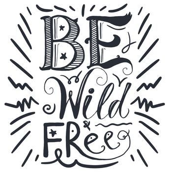 Motivation and Dream Lettering Concept. Be Wild and Free. Vintage Calligraphic Text. Inspirational retro quote for fabric, print, invitation, decor, greeting card, poster, design element. Vector
