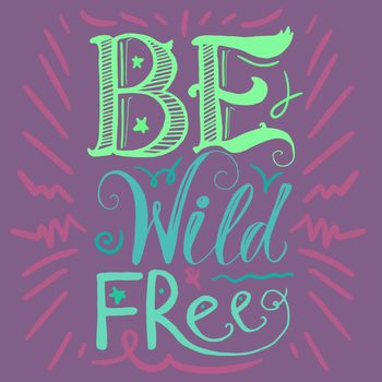 Motivation and Dream Lettering Concept. Be Wild and Free. Vintage Calligraphic Text. Inspirational retro quote for fabric, print, invitation, decor, greeting card, poster, design element. Vector