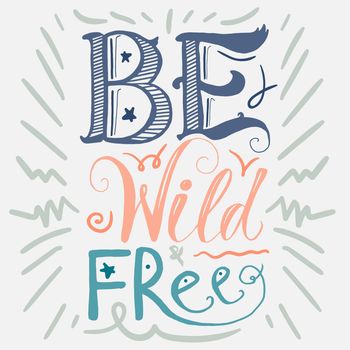 Motivation and Dream Lettering Concept. Be Wild and Free. Vintage Calligraphic Text. Inspirational retro quote for fabric, print, invitation, decor, greeting card, poster, design element. Vector