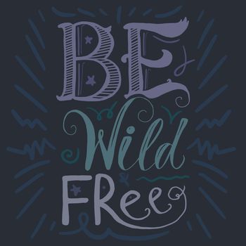 Motivation and Dream Lettering Concept. Be Wild and Free. Vintage Calligraphic Text. Inspirational retro quote for fabric, print, invitation, decor, greeting card, poster, design element. Vector