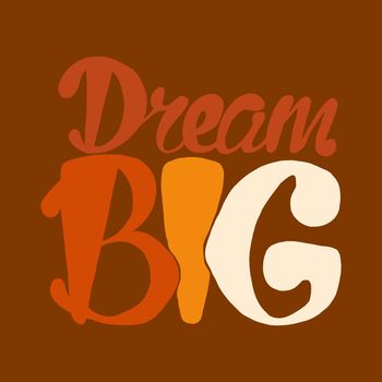 Motivation and Dream Lettering Concept. Dream Big. Vintage Calligraphic Text. Inspirational retro quote for fabric, print, invitation, decor, greeting card, poster, design element. Vector