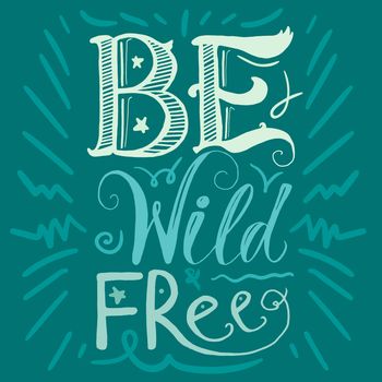 Motivation and Dream Lettering Concept. Be Wild and Free. Vintage Calligraphic Text. Inspirational retro quote for fabric, print, invitation, decor, greeting card, poster, design element. Vector