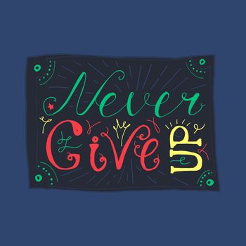 Motivation and Dream Lettering Concept. Never give up. Vintage Calligraphic Text. Inspirational retro quote for fabric, print, invitation, decor, greeting card, poster, design element. Vector