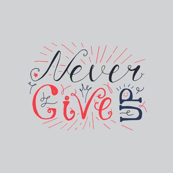 Motivation and Dream Lettering Concept. Never give up. Vintage Calligraphic Text. Inspirational retro quote for fabric, print, invitation, decor, greeting card, poster, design element. Vector