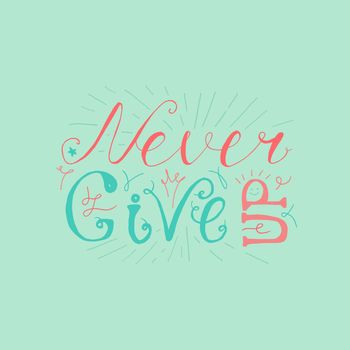 Motivation and Dream Lettering Concept. Never give up. Vintage Calligraphic Text. Inspirational retro quote for fabric, print, invitation, decor, greeting card, poster, design element. Vector