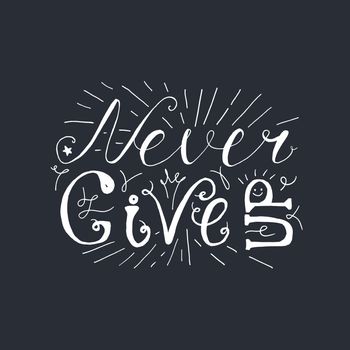 Motivation and Dream Lettering Concept. Never give up. Vintage Calligraphic Text. Inspirational retro quote for fabric, print, invitation, decor, greeting card, poster, design element. Vector