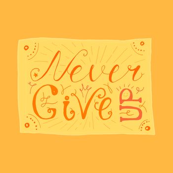 Motivation and Dream Lettering Concept. Never give up. Vintage Calligraphic Text. Inspirational retro quote for fabric, print, invitation, decor, greeting card, poster, design element. Vector