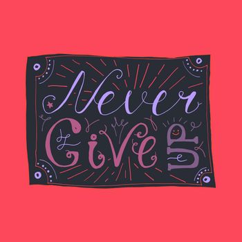 Motivation and Dream Lettering Concept. Never give up. Vintage Calligraphic Text. Inspirational retro quote for fabric, print, invitation, decor, greeting card, poster, design element. Vector