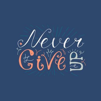 Motivation and Dream Lettering Concept. Never give up. Vintage Calligraphic Text. Inspirational retro quote for fabric, print, invitation, decor, greeting card, poster, design element. Vector
