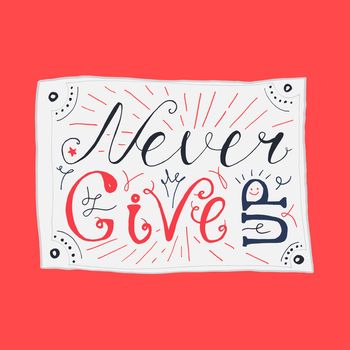 Motivation and Dream Lettering Concept. Never give up. Vintage Calligraphic Text. Inspirational retro quote for fabric, print, invitation, decor, greeting card, poster, design element. Vector
